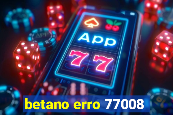 betano erro 77008